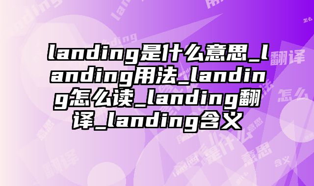 landing是什么意思_landing用法_landing怎么读_landing翻译_landing含义