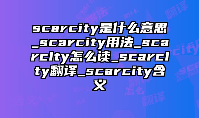 scarcity是什么意思_scarcity用法_scarcity怎么读_scarcity翻译_scarcity含义