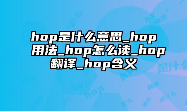 hop是什么意思_hop用法_hop怎么读_hop翻译_hop含义