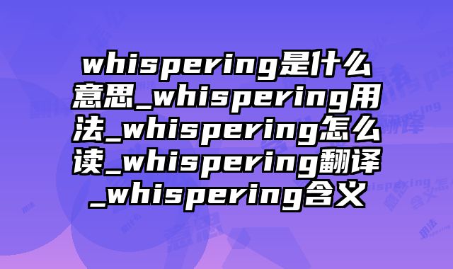 whispering是什么意思_whispering用法_whispering怎么读_whispering翻译_whispering含义