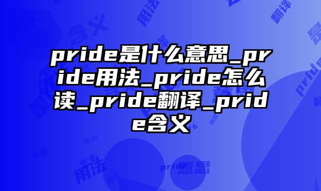 pride是什么意思_pride用法_pride怎么读_pride翻译_pride含义