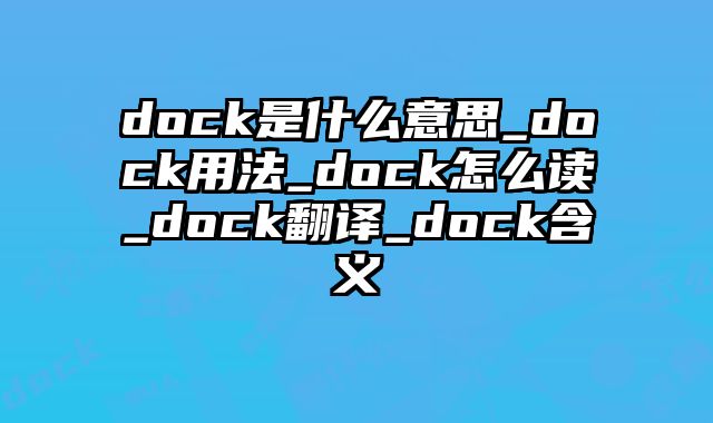 dock是什么意思_dock用法_dock怎么读_dock翻译_dock含义