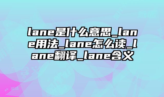 lane是什么意思_lane用法_lane怎么读_lane翻译_lane含义