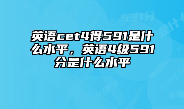 英语cet4得591是什么水平，英语4级591分是什么水平