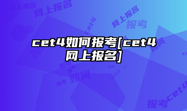 cet4如何报考[cet4网上报名]