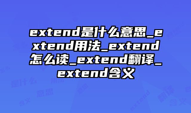 extend是什么意思_extend用法_extend怎么读_extend翻译_extend含义