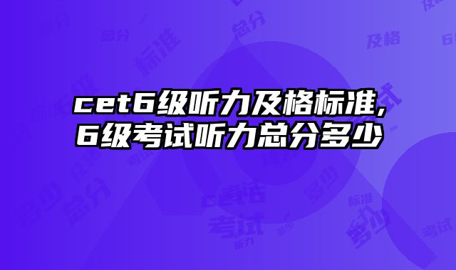 cet6级听力及格标准,6级考试听力总分多少