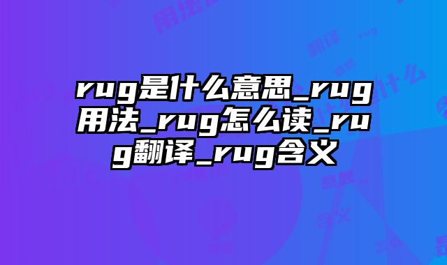 rug是什么意思_rug用法_rug怎么读_rug翻译_rug含义