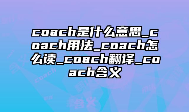 coach是什么意思_coach用法_coach怎么读_coach翻译_coach含义