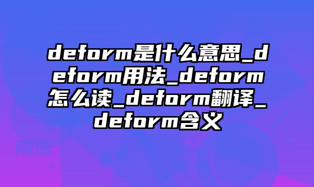 deform是什么意思_deform用法_deform怎么读_deform翻译_deform含义