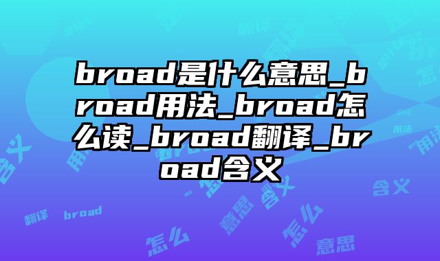 broad是什么意思_broad用法_broad怎么读_broad翻译_broad含义