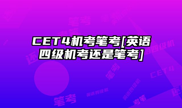 CET4机考笔考[英语四级机考还是笔考]