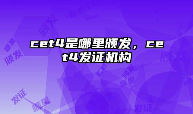 cet4是哪里颁发，cet4发证机构