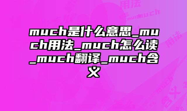 much是什么意思_much用法_much怎么读_much翻译_much含义
