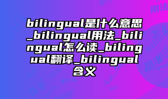bilingual是什么意思_bilingual用法_bilingual怎么读_bilingual翻译_bilingual含义
