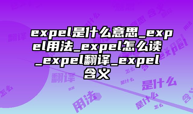 expel是什么意思_expel用法_expel怎么读_expel翻译_expel含义