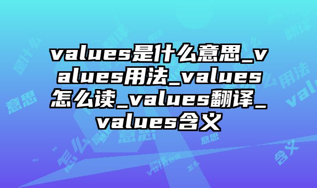 values是什么意思_values用法_values怎么读_values翻译_values含义