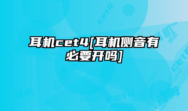 耳机cet4[耳机侧音有必要开吗]