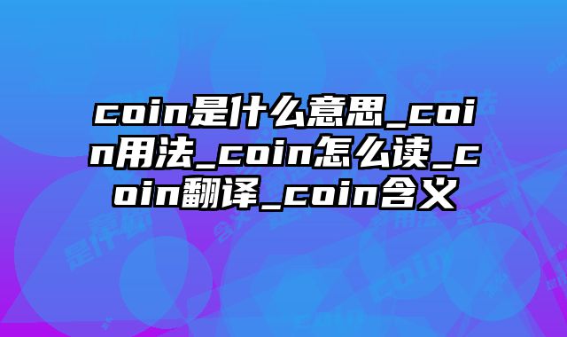 coin是什么意思_coin用法_coin怎么读_coin翻译_coin含义