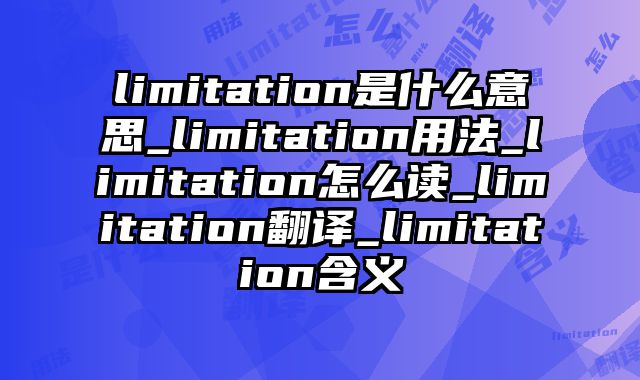 limitation是什么意思_limitation用法_limitation怎么读_limitation翻译_limitation含义