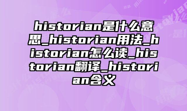 historian是什么意思_historian用法_historian怎么读_historian翻译_historian含义