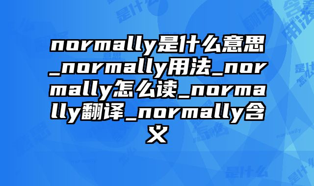 normally是什么意思_normally用法_normally怎么读_normally翻译_normally含义