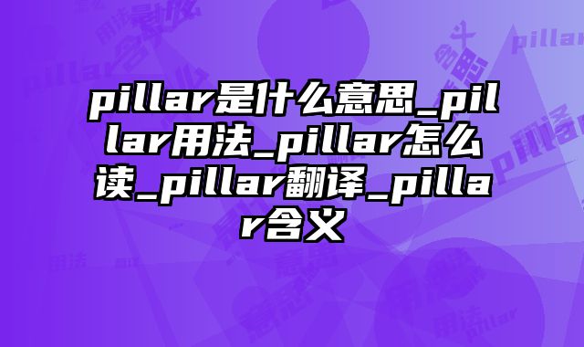 pillar是什么意思_pillar用法_pillar怎么读_pillar翻译_pillar含义