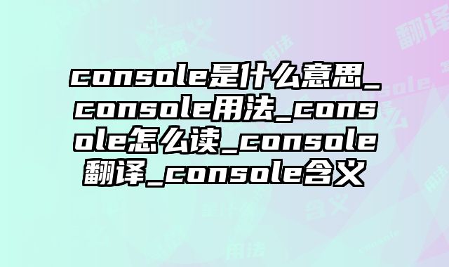 console是什么意思_console用法_console怎么读_console翻译_console含义
