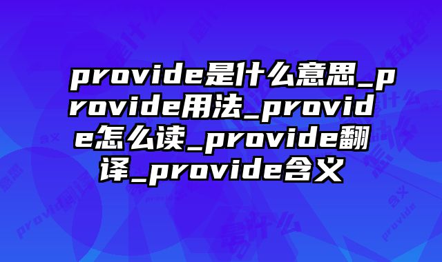 provide是什么意思_provide用法_provide怎么读_provide翻译_provide含义
