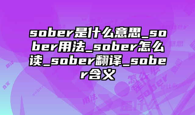 sober是什么意思_sober用法_sober怎么读_sober翻译_sober含义