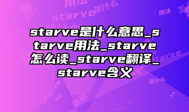 starve是什么意思_starve用法_starve怎么读_starve翻译_starve含义