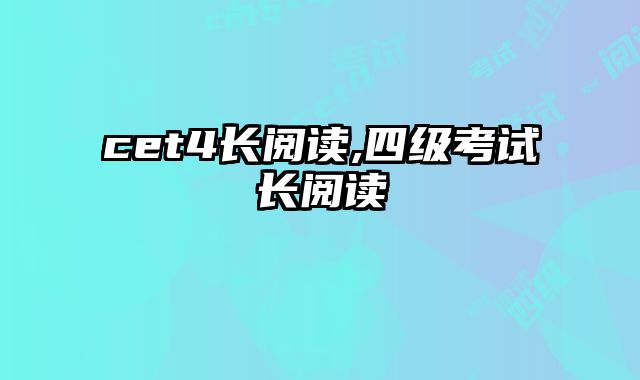 cet4长阅读,四级考试长阅读