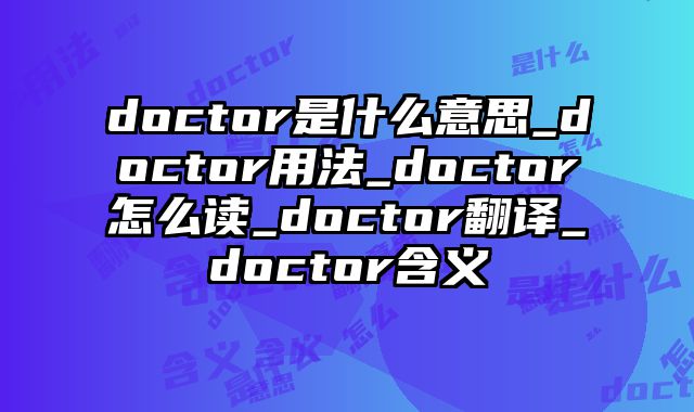 doctor是什么意思_doctor用法_doctor怎么读_doctor翻译_doctor含义