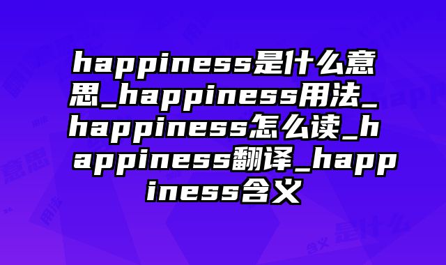 happiness是什么意思_happiness用法_happiness怎么读_happiness翻译_happiness含义