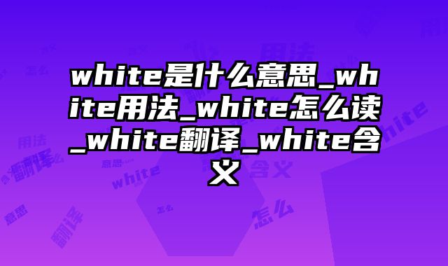 white是什么意思_white用法_white怎么读_white翻译_white含义