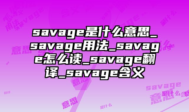 savage是什么意思_savage用法_savage怎么读_savage翻译_savage含义