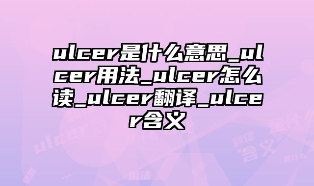 ulcer是什么意思_ulcer用法_ulcer怎么读_ulcer翻译_ulcer含义