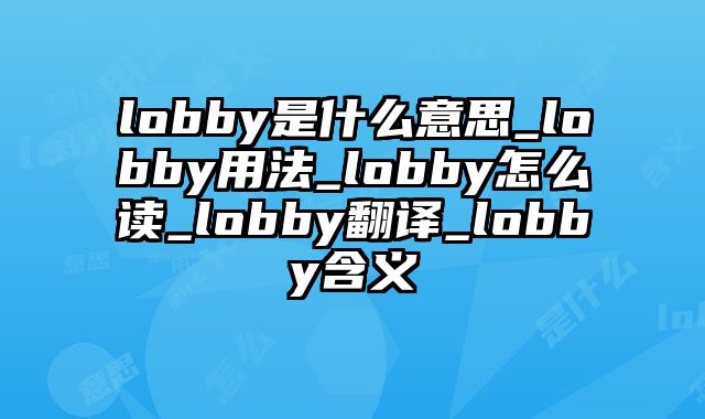 lobby是什么意思_lobby用法_lobby怎么读_lobby翻译_lobby含义
