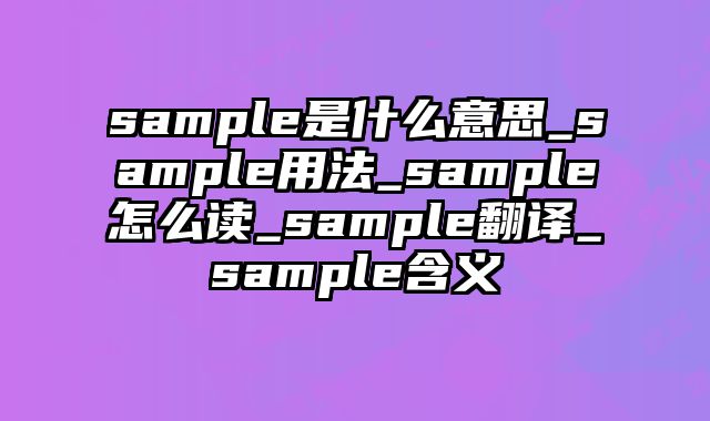 sample是什么意思_sample用法_sample怎么读_sample翻译_sample含义