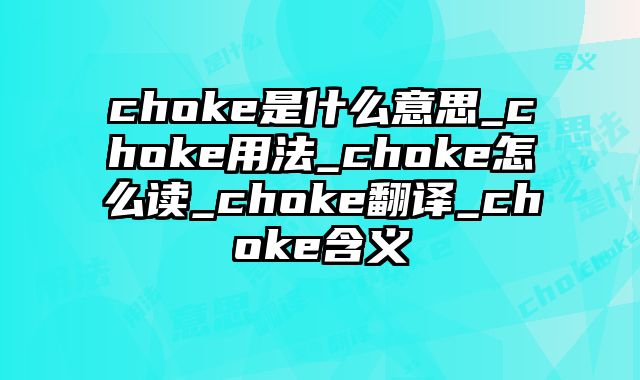 choke是什么意思_choke用法_choke怎么读_choke翻译_choke含义