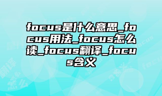 focus是什么意思_focus用法_focus怎么读_focus翻译_focus含义