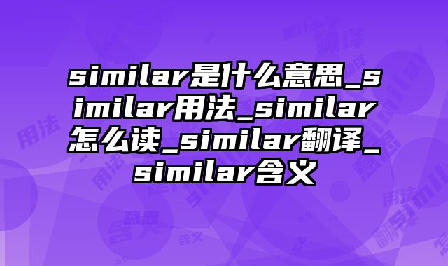 similar是什么意思_similar用法_similar怎么读_similar翻译_similar含义