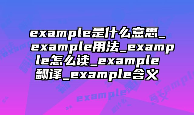 example是什么意思_example用法_example怎么读_example翻译_example含义