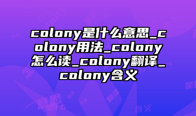 colony是什么意思_colony用法_colony怎么读_colony翻译_colony含义