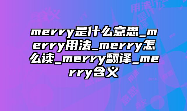 merry是什么意思_merry用法_merry怎么读_merry翻译_merry含义