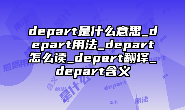 depart是什么意思_depart用法_depart怎么读_depart翻译_depart含义