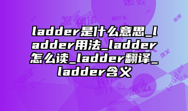 ladder是什么意思_ladder用法_ladder怎么读_ladder翻译_ladder含义