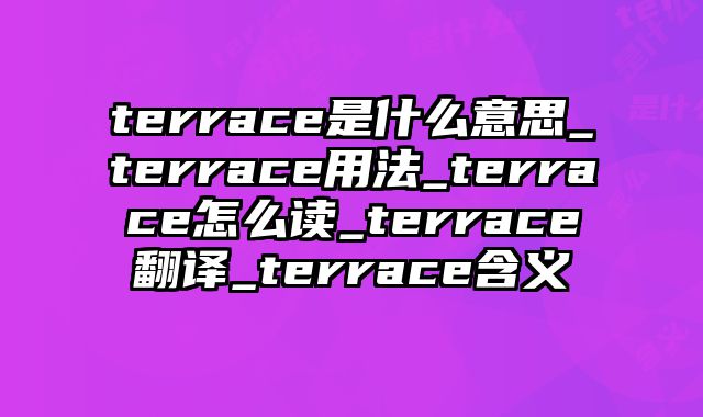 terrace是什么意思_terrace用法_terrace怎么读_terrace翻译_terrace含义