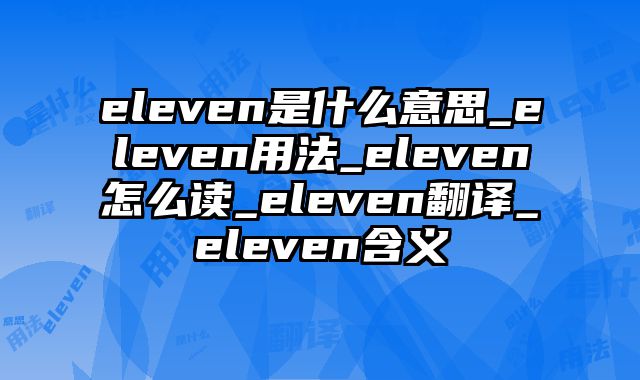 eleven是什么意思_eleven用法_eleven怎么读_eleven翻译_eleven含义
