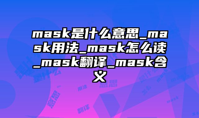 mask是什么意思_mask用法_mask怎么读_mask翻译_mask含义